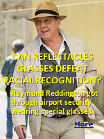 For Facial Recognition to work, the camera must have a clear image of the subject's eyes before mapping out the face. In an episode of ''The Black List'', fugitive Raymond Reddington was able to get through airport security by wearing a special pair of glasses that made a clear image of his eyes impossible to see.